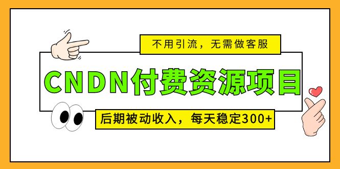 NO.00208期 CNDN付费资源项目，不用引流，无需做客服，后期被动收入，每天稳定300+